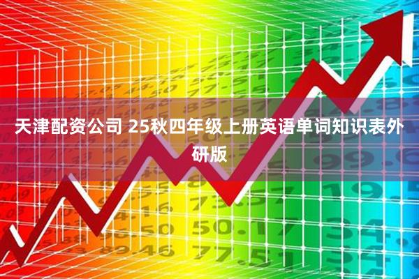 天津配资公司 25秋四年级上册英语单词知识表外研版
